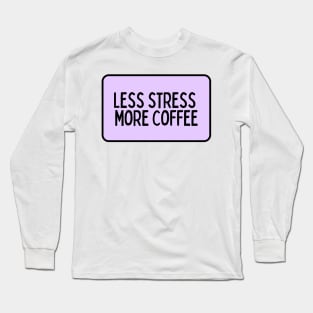 Less Stress More Coffee - Coffee Quotes Long Sleeve T-Shirt